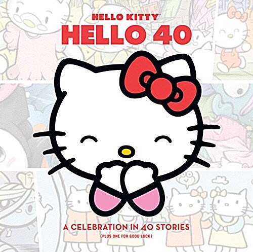 Hello Kitty: Hello 40: A Celebration in 40 Stories (Plus One for Good Luck) (Hardcover)