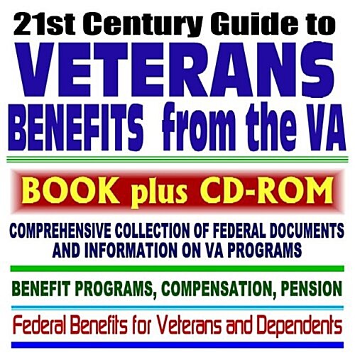 21st Century Guide to Veterans Benefits from the VA - Federal Documents and Information, Federal Benefits for Veterans and Dependents (BOOK plus CD-RO (Ring-bound)