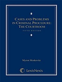 Cases and Problems in Criminal Procedure: The Courtroom (Hardcover, 5th)