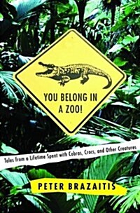 You Belong in a Zoo!: Tales from a Lifetime Spent with Cobras, Crocs, and Other Creatures (Hardcover, 1St Edition)