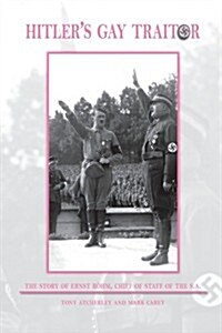 Hitlers Gay Traitor: The Story of Ernst Rohm, Chief of Staff of the S.A. (Paperback)