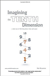 Imagining the Tenth Dimension: A New Way of Thinking about Time and Space (Paperback)