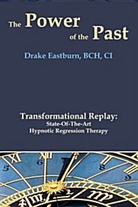 The Power of the Past: Transformational Replay: State-Of-The-Art Hypnotic Regression Therapy (Paperback)
