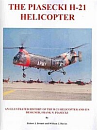 The Piasecki H-21 Helicopter: An Illustrated History of the H-21 Helicopter and Its Designer, Frank N. Piasecki (Paperback)