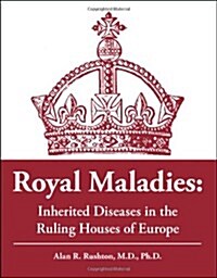 Royal Maladies: Inherited Diseases in the Ruling Houses of Europe (Paperback)