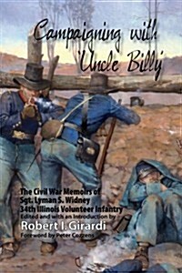 Campaigning with Uncle Billy: The Civil War Memoirs of Sgt. Lyman S. Widney, 34th Illinois Volunteer Infantry (Paperback)