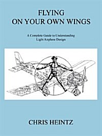 Flying on Your Own Wings: A Complete Guide to Understanding Light Airplane Design (Paperback, 3)