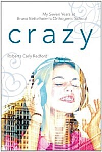 Crazy: My Seven Years at Bruno Bettelheims Orthogenic School (Paperback)