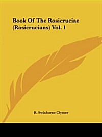 Book of the Rosicruciae (Rosicrucians) Vol. 1 (Paperback)