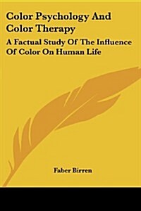 Color Psychology and Color Therapy: A Factual Study of the Influence of Color on Human Life (Paperback)