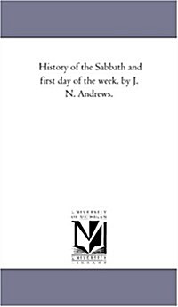 History of the Sabbath and First Day of the Week. by J. N. Andrews. (Paperback)