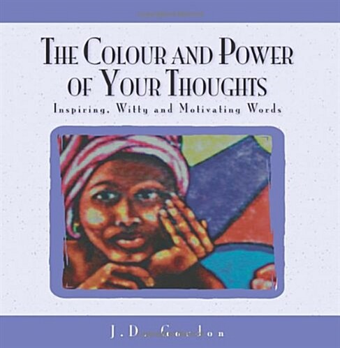 The Colour and Power of Your Thoughts: Inspiring, Witty and Motivating Words (Paperback)