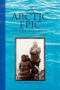 An Arctic Epic of Family and Fortune: The Theories of Vilhjalmur Stefansson and Their Influence in Practice on Storker Storkerson and His Family (Hardcover)