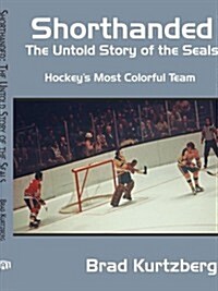 Shorthanded: The Untold Story of the Seals: Hockeys Most Colorful Team (Paperback)