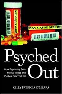 Psyched Out: How Psychiatry Sells Mental Illness and Pushes Pills That Kill (Hardcover)