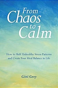 From Chaos to Calm: How to Shift Unhealthy Stress Patterns and Create Your Ideal Balance in Life (Paperback)