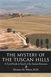 The Mystery of the Tuscan Hills: A Travel Guide in Search of the Ancient Etruscans (Paperback)