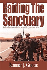 Raiding the Sanctuary: Redcatchers in Cambodia, May 12th - June 25th, 1970 (Paperback)