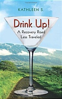 Drink Up!: A Recovery Road Less Traveled (Paperback)