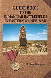 Guide Book to the Indian War Battlefields in Eastern WY, NEB. and SD (Paperback)