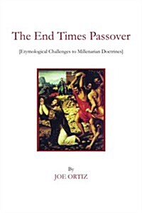 The End Times Passover: (Etymological Challenges to Millenarian Doctrines) (Paperback)