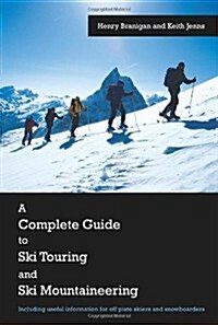 A Complete Guide to Ski Touring and Ski Mountaineering: Including Useful Information for Off Piste Skiers and Snowboarders (Paperback)