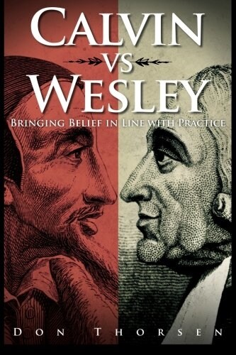 Calvin vs. Wesley: Bringing Belief in Line with Practice (Paperback)