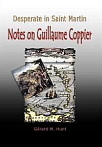 Desperate in Saint Martin Notes on Guillaume Coppier (Hardcover)