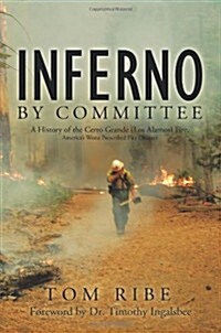 Inferno by Committee: A History of the Cerro Grande (Los Alamos) Fire, Americas Worst Prescribed Fire Disaster (Paperback)
