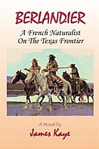 Berlandier: A French Naturalist on the Texas Frontier (Paperback)