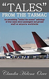 Tales from the Tarmac: An Astonishing Behind the Scenes Anthology of True Cases about Passengers and Ground Staff at Airports Worldwide (Paperback)