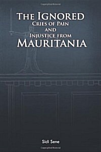 The Ignored Cries of Pain and Injustice from Mauritania (Paperback)