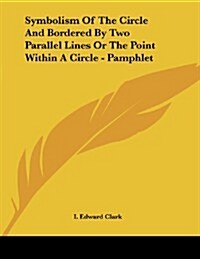 Symbolism of the Circle and Bordered by Two Parallel Lines or the Point Within a Circle - Pamphlet (Paperback)