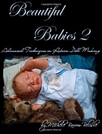 Beautiful Babies 2: Advanced Techniques in Reborn Doll Making (Paperback)