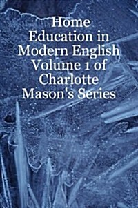 Home Education in Modern English: Volume 1 of Charlotte Masons Series (Paperback)