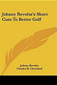 Johnny Revoltas Short Cuts to Better Golf (Paperback)