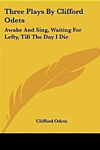 Three Plays by Clifford Odets: Awake and Sing, Waiting for Lefty, Till the Day I Die (Paperback)