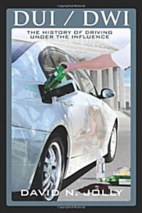 DUI / Dwi: The History of Driving Under the Influence (Paperback)