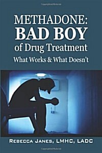 Methadone: Bad Boy of Drug Treatment: What Works & What Doesnt (Paperback)
