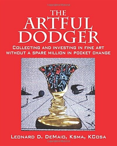 The Artful Dodger: Collecting and Investing in Fine Art Without a Spare Million in Pocket Change (Paperback)