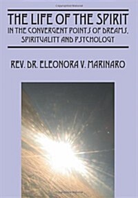 The Life of the Spirit: In the Convergent Points of Dreams, Spirituality and Psychology (Paperback)