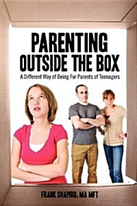 Parenting Outside the Box: A Different Way of Being for Parents of Teenagers (Paperback)
