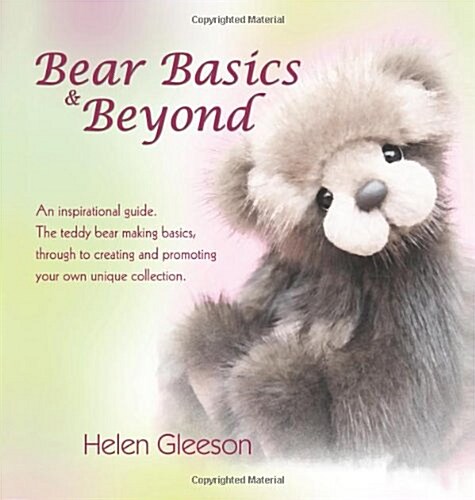 Bear Basics & Beyond: An Inspirational Guide. the Teddy Bear Making Basics, Through to Creating and Promoting Your Own Unique Collection. (Paperback)