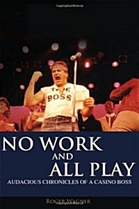 No Work and All Play: Audacious Chronicles of a Casino Boss (Paperback)