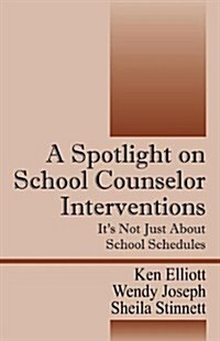 A Spotlight on School Counselor Interventions: Its Not Just about School Schedules (Paperback)