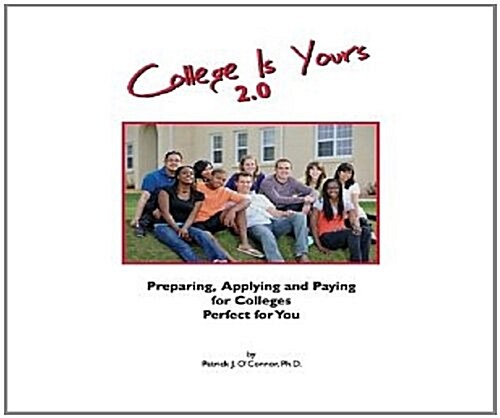 College Is Yours 2.0: Preparing, Applying, and Paying for Colleges Perfect for You (Paperback)