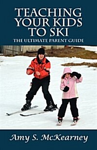Teaching Your Kids to Ski: The Ultimate Parent Guide (Paperback)