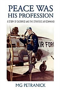 Peace Was His Profession: A Story of Sacrifice and the Strategic Air Command (Paperback)