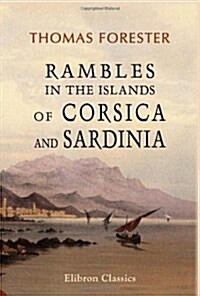 Rambles in the Islands of Corsica and Sardinia: With Notices of Their History, Antiquities, and Present Condition (Paperback)