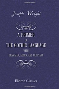 A Primer of the Gothic Language with Grammar, Notes, and Glossary (Paperback)